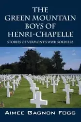 The Green Mountain Boys of Henri-Chapelle - Aimee Fogg Gagnon