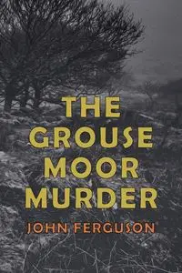 The Grouse Moor Murder - John Alexander Ferguson