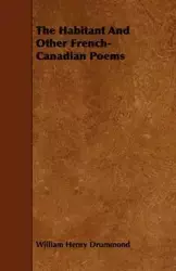 The Habitant and Other French-Canadian Poems - William Henry Drummond