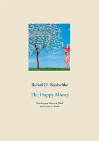 The Happy Money - Rafael D. Kasischke