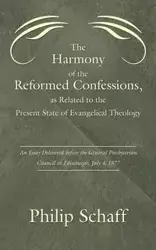 The Harmony of the Reformed Confessions, as Related to the Present State of Evangelical Theology - Philip Schaff