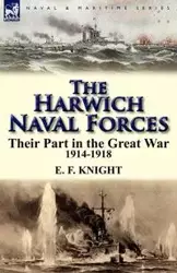 The Harwich Naval Forces - Knight E. F.