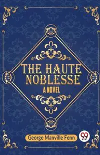 The Haute Noblesse A Novel - George Manville Fenn