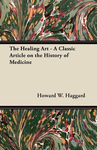 The Healing Art - A Classic Article on the History of Medicine - Haggard Howard W.