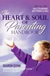 The Heart & Soul of Parenting Handbook - Quinn Sharon