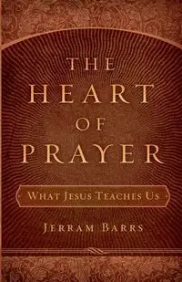 The Heart of Prayer - Barrs Jerram