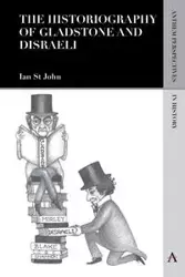The Historiography of Gladstone and Disraeli - John Ian St