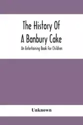 The History Of A Banbury Cake - Unknown