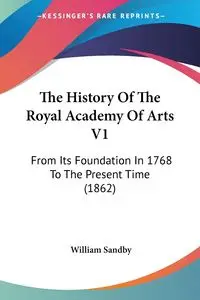 The History Of The Royal Academy Of Arts V1 - William Sandby