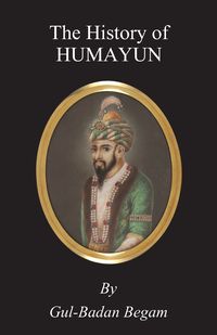 The History of Humayun (Humayun-Nama) - Begam Gul-Badan