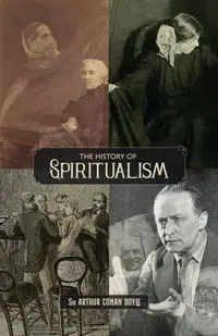 The History of Spiritualism (Vols. 1 and 2) - Doyle Arthur Conan