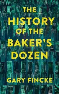 The History of the Baker's Dozen - Gary Fincke