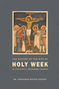 The History of the Rite of the Holy Week in the Coptic Church - Nessim Youssef Youhanna