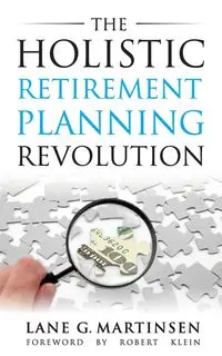 The Holistic Retirement Planning Revolution - Lane G. Martinsen