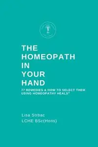 The Homeopath in Your Hand - Lisa Strbac