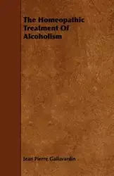 The Homeopathic Treatment of Alcoholism - Jean Pierre Gallavardin