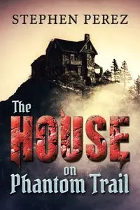 The House on Phantom Trail - Stephen Perez