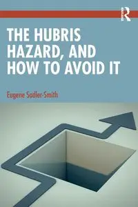 The Hubris Hazard, and How to Avoid It - Eugene Sadler-Smith