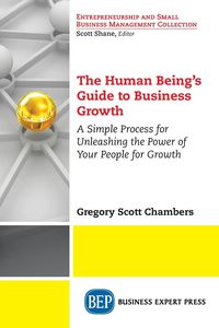 The Human Being's Guide to Business Growth - Gregory Scott Chambers