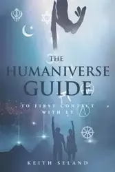 The Humaniverse Guide to First Contact with ET - Keith Seland