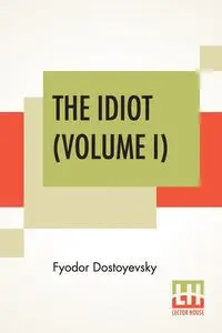 The Idiot (Volume I) - Dostoyevsky Fyodor