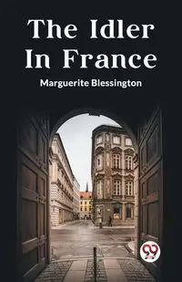 The Idler In France - Marguerite Blessington