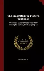 The Illustrated Fly-Fisher's Text Book - Edward Chitty