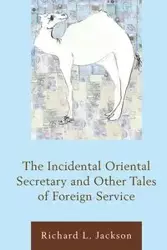 The Incidental Oriental Secretary and Other Tales of Foreign Service - Jackson Richard L.