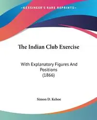 The Indian Club Exercise - Simon D. Kehoe