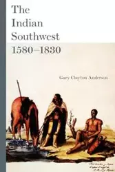 The Indian Southwest, 1580-1830 - Anderson Gary Clayton