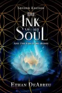 The Ink of My Soul and the Fire in My Bones,  Second Edition - Ethan DeAbreu