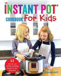 The Instant Pot Cookbook For Kids - Shannon Jett