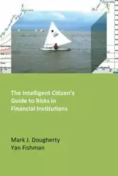 The Intelligent Citizen's Guide to Risks in Financial Institutions - Mark J. Dougherty