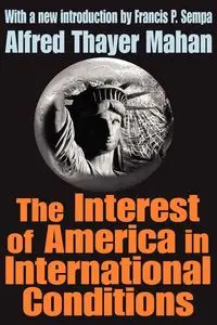 The Interest of America in International Conditions - Alfred Mahan Thayer