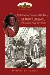 The Interesting Narrative of the Life of Olaudah Equiano, or Gustavus Vassa, the African, written by himself - Equiano Olaudah