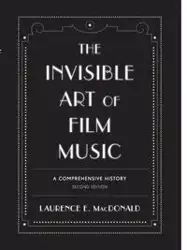 The Invisible Art of Film Music - Laurence E. MacDonald