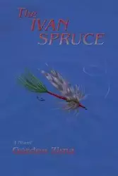 The Ivan Spruce, A Cold War Novel - Gordon Zima