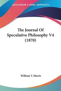 The Journal Of Speculative Philosophy V4 (1870) - Harris William T.