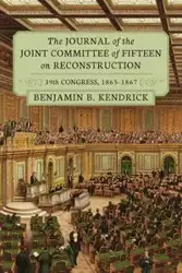 The Journal of the Joint Committee of Fifteen on Reconstruction 39th Congress, 1865-1867 - Kendrick Benjamin B.