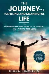 The Journey to A Fulfilling And Meaningful Life - M. James Elijah Ph. D.