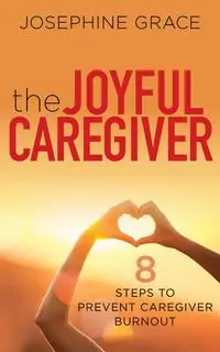 The Joyful Caregiver - Grace Josephine