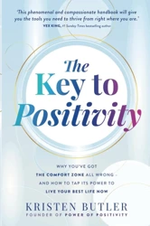 The Key to Positivity. Why You’ve Got the Comfort Zone All Wrong – and How to Tap Its Power to Live Your Best Life Now - Kristen Butler