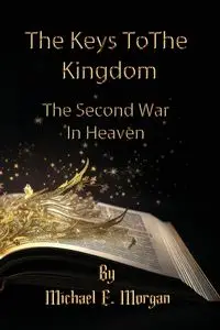 The Keys to the Kingdom, and the Second War in Heaven - Morgan Michael E