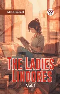 The Ladies Lindores Vol. 1 - Oliphant Mrs.