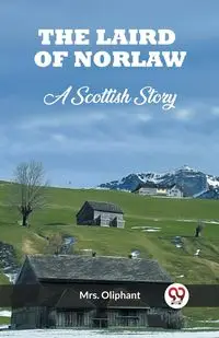 The Laird of Norlaw A Scottish Story - Oliphant Mrs.