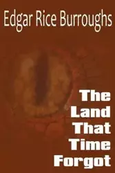 The Land that Time Forgot - Edgar Burroughs Rice