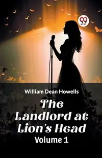 The Landlord at Lion's Head Volume 1 - William Dean Howells