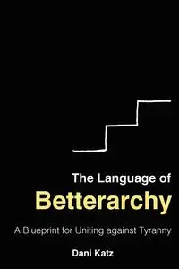 The Language of Betterarchy - Dani Katz