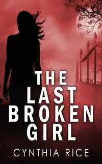 The Last Broken Girl - Cynthia Rice