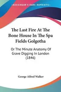 The Last Fire At The Bone House In The Spa Fields Golgotha - Walker George Alfred